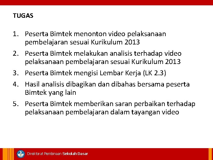  TUGAS 1. Peserta Bimtek menonton video pelaksanaan pembelajaran sesuai Kurikulum 2013 2. Peserta