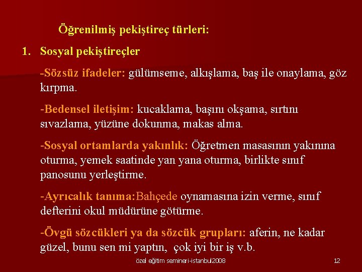 Öğrenilmiş pekiştireç türleri: 1. Sosyal pekiştireçler -Sözsüz ifadeler: gülümseme, alkışlama, baş ile onaylama, göz