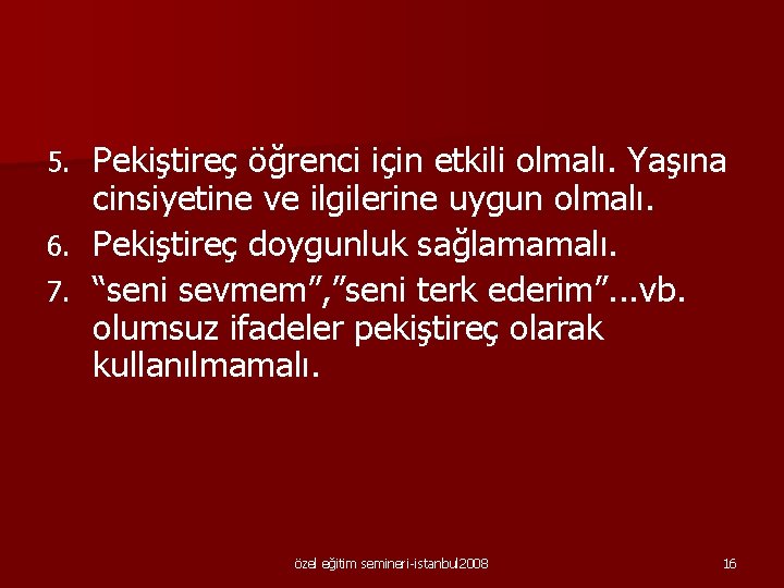  Pekiştireç öğrenci için etkili olmalı. Yaşına cinsiyetine ve ilgilerine uygun olmalı. 6. Pekiştireç