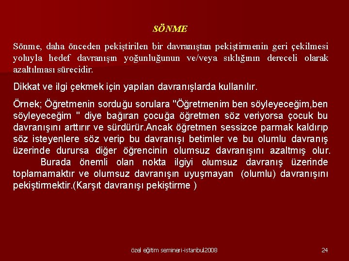 SÖNME Sönme, daha önceden pekiştirilen bir davranıştan pekiştirmenin geri çekilmesi yoluyla hedef davranışın yoğunluğunun