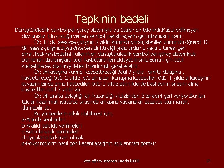Tepkinin bedeli Dönüştürülebilir sembol pekiştireç sistemiyle yürütülen bir tekniktir. Kabul edilmeyen davranışlar için çocuğa
