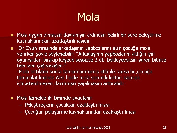 Mola uygun olmayan davranışın ardından belirli bir süre pekiştirme kaynaklarından uzaklaştırılmasıdır. n Ör; Oyun