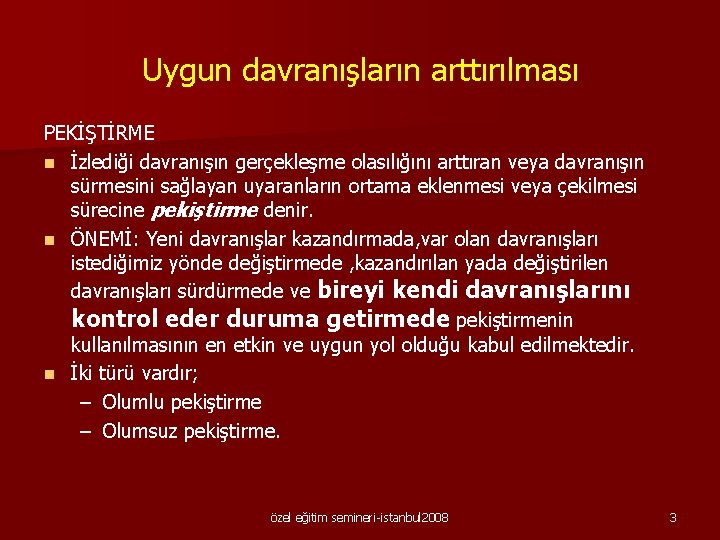 Uygun davranışların arttırılması PEKİŞTİRME n İzlediği davranışın gerçekleşme olasılığını arttıran veya davranışın sürmesini sağlayan