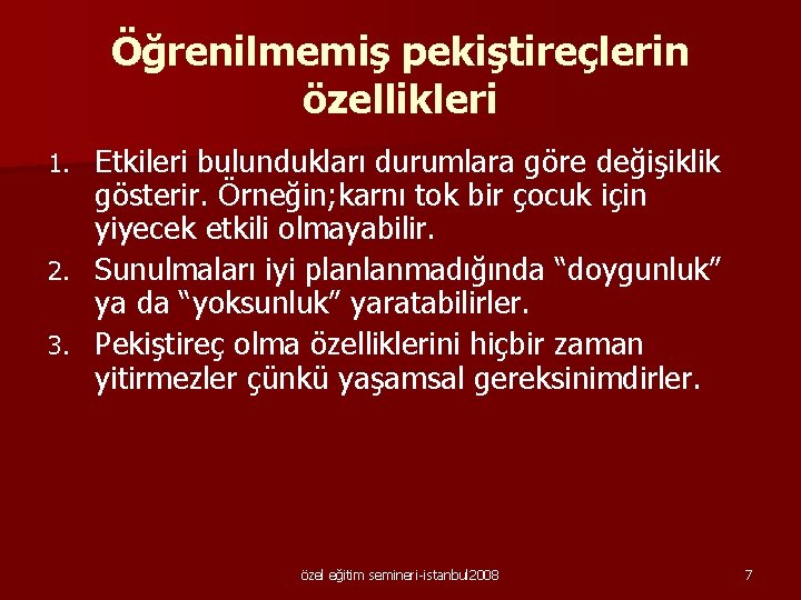 Öğrenilmemiş pekiştireçlerin özellikleri Etkileri bulundukları durumlara göre değişiklik gösterir. Örneğin; karnı tok bir çocuk