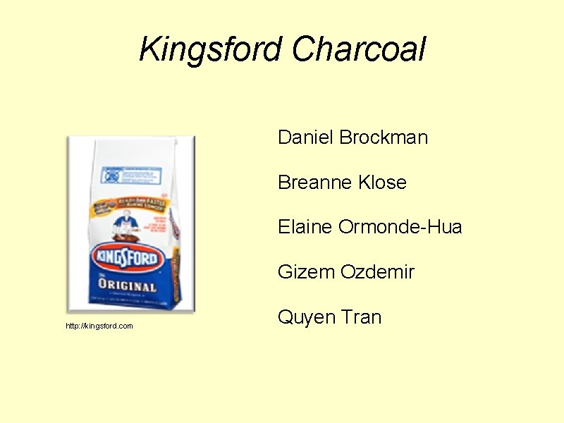 Kingsford Charcoal Daniel Brockman Breanne Klose Elaine Ormonde-Hua Gizem Ozdemir http: //kingsford. com Quyen