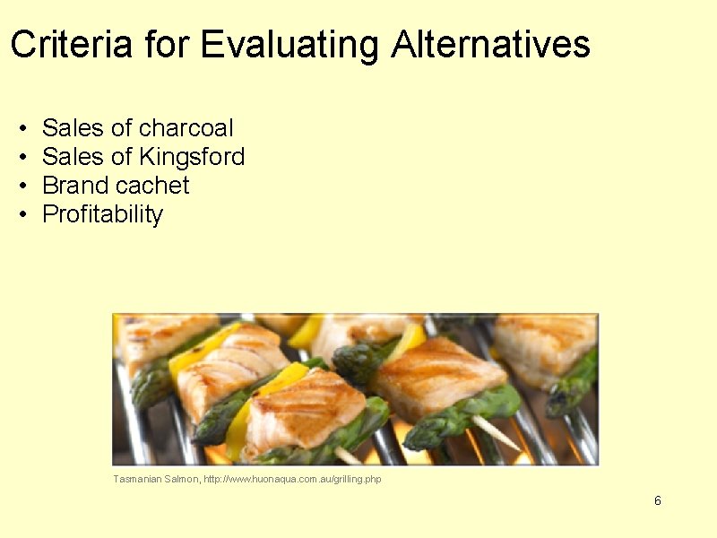 Criteria for Evaluating Alternatives • • Sales of charcoal Sales of Kingsford Brand cachet