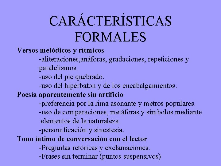 CARÁCTERÍSTICAS FORMALES Versos melódicos y rítmicos -aliteraciones, anáforas, gradaciones, repeticiones y paralelismos. -uso del