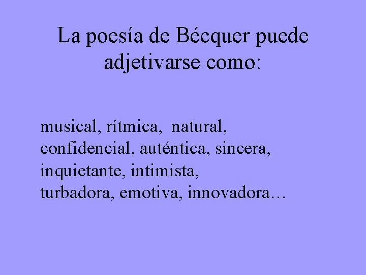 La poesía de Bécquer puede adjetivarse como: musical, rítmica, natural, confidencial, auténtica, sincera, inquietante,