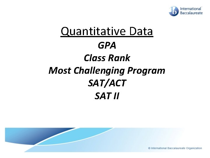 Quantitative Data GPA Class Rank Most Challenging Program SAT/ACT SAT II 