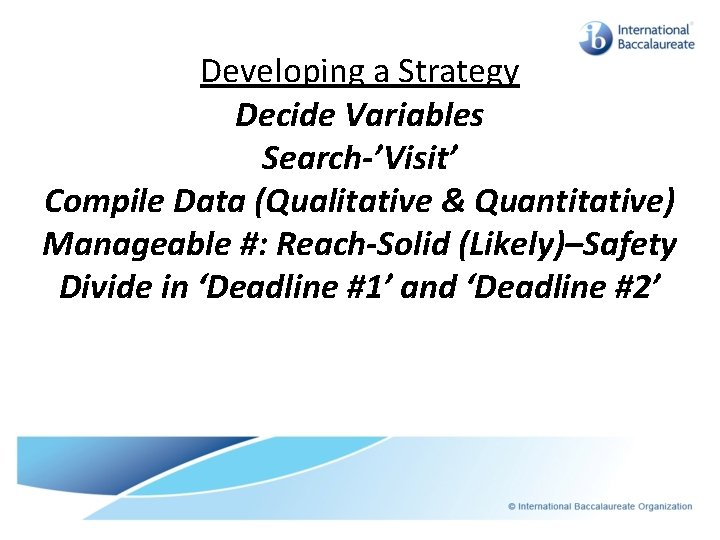 Developing a Strategy Decide Variables Search-’Visit’ Compile Data (Qualitative & Quantitative) Manageable #: Reach-Solid