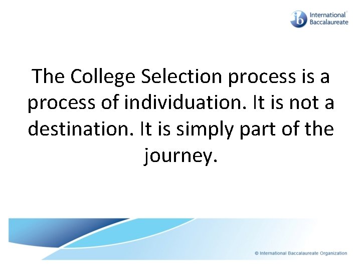 The College Selection process is a process of individuation. It is not a destination.