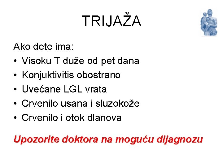 TRIJAŽA Ako dete ima: • Visoku T duže od pet dana • Konjuktivitis obostrano