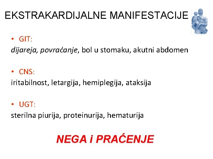 EKSTRAKARDIJALNE MANIFESTACIJE • GIT: dijareja, povraćanje, bol u stomaku, akutni abdomen • CNS: iritabilnost,