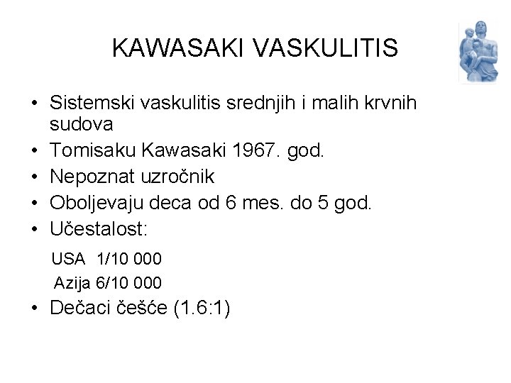 KAWASAKI VASKULITIS • Sistemski vaskulitis srednjih i malih krvnih sudova • Tomisaku Kawasaki 1967.
