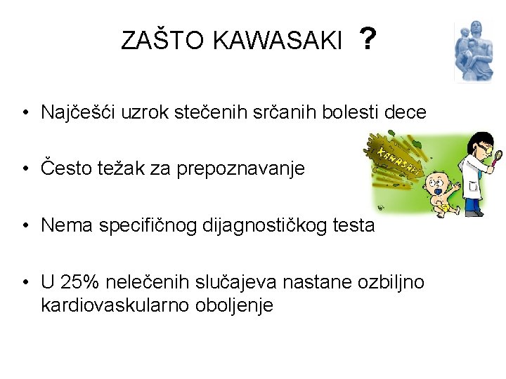 ZAŠTO KAWASAKI ? • Najčešći uzrok stečenih srčanih bolesti dece • Često težak za