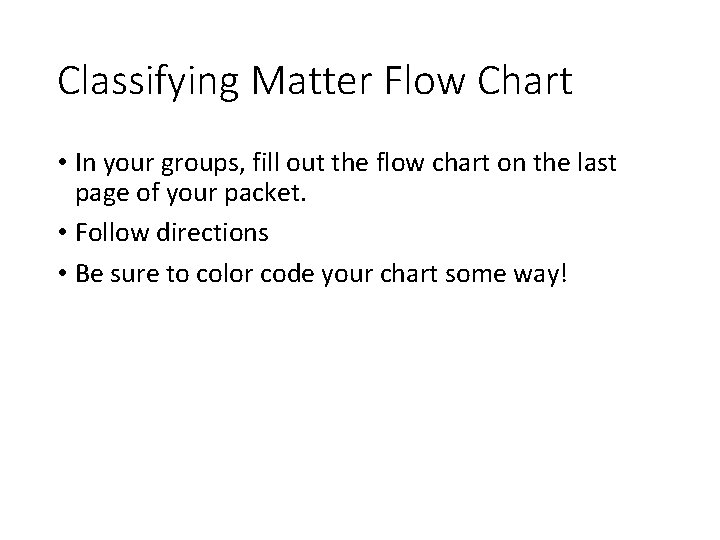 Classifying Matter Flow Chart • In your groups, fill out the flow chart on