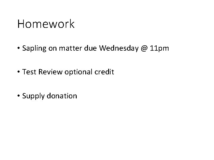 Homework • Sapling on matter due Wednesday @ 11 pm • Test Review optional