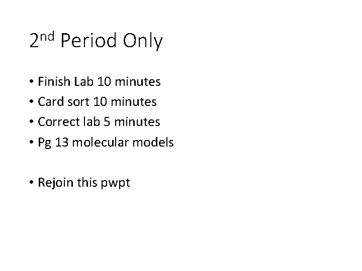 2 nd Period Only • Finish Lab 10 minutes • Card sort 10 minutes