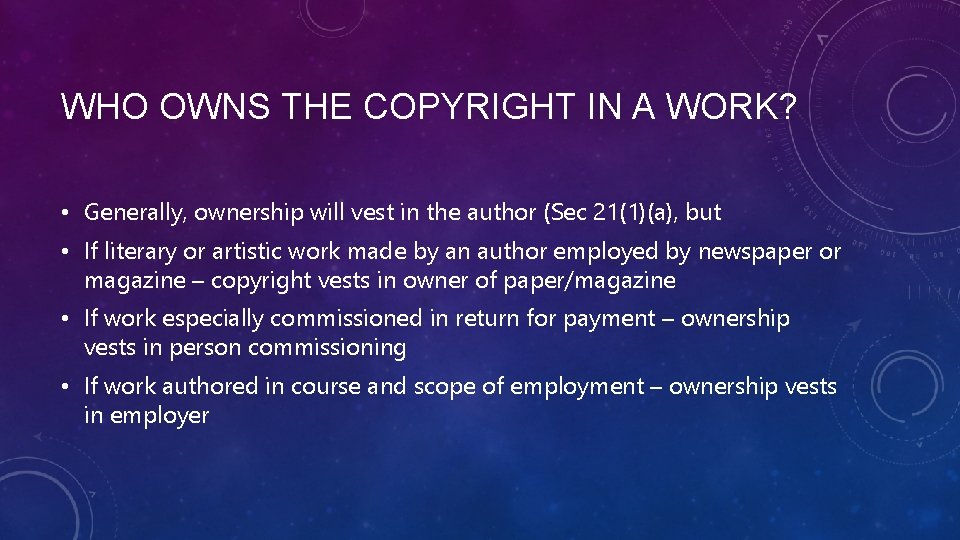 WHO OWNS THE COPYRIGHT IN A WORK? • Generally, ownership will vest in the