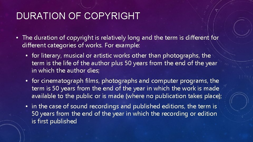 DURATION OF COPYRIGHT • The duration of copyright is relatively long and the term