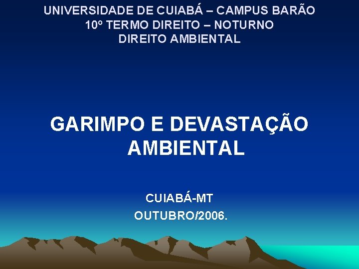 UNIVERSIDADE DE CUIABÁ – CAMPUS BARÃO 10º TERMO DIREITO – NOTURNO DIREITO AMBIENTAL GARIMPO