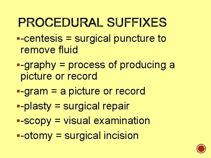 §-centesis = surgical puncture to remove fluid §-graphy = process of producing a picture