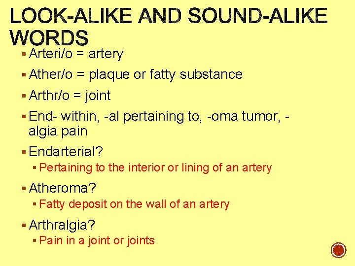 § Arteri/o = artery § Ather/o = plaque or fatty substance § Arthr/o = § Arteri/o = artery § Ather/o = plaque or fatty substance § Arthr/o =