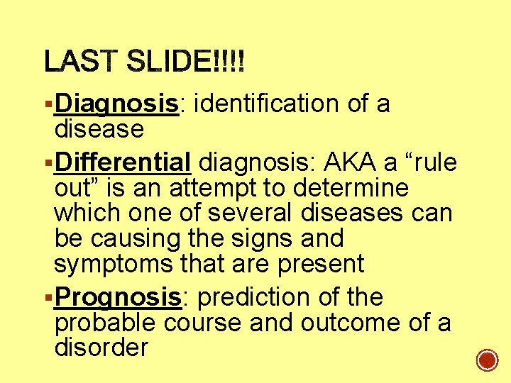 §Diagnosis: identification of a disease §Differential diagnosis: AKA a “rule out” is an attempt §Diagnosis: identification of a disease §Differential diagnosis: AKA a “rule out” is an attempt