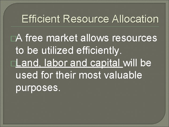 Efficient Resource Allocation �A free market allows resources to be utilized efficiently. �Land, labor