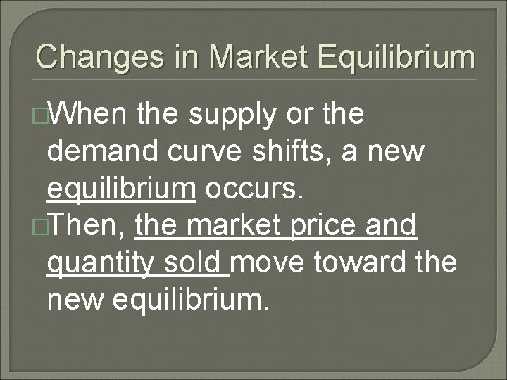 Changes in Market Equilibrium �When the supply or the demand curve shifts, a new
