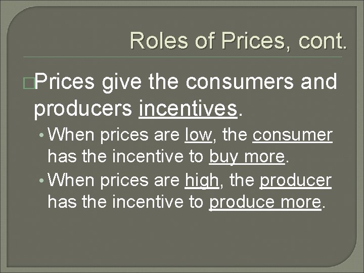 Roles of Prices, cont. �Prices give the consumers and producers incentives. • When prices