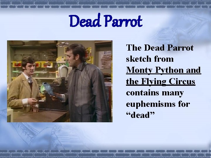 Dead Parrot The Dead Parrot sketch from Monty Python and the Flying Circus contains