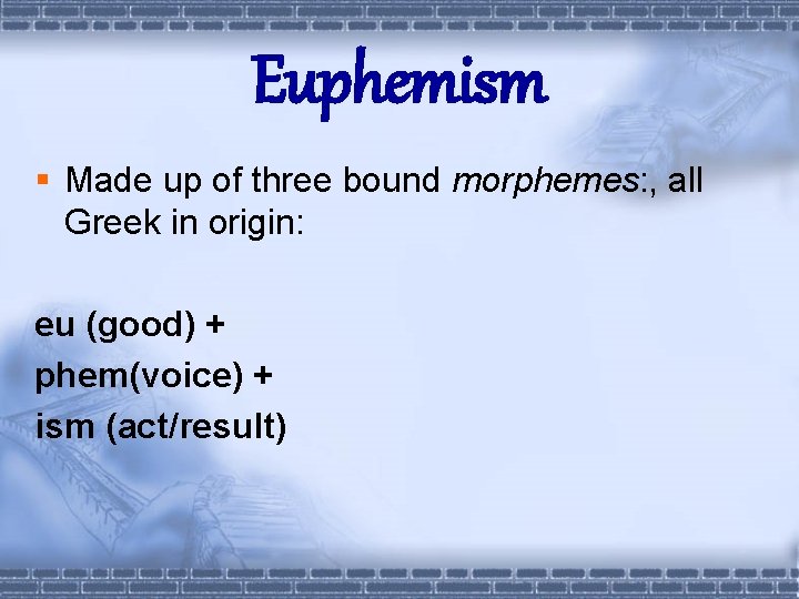 Euphemism § Made up of three bound morphemes: , all Greek in origin: eu