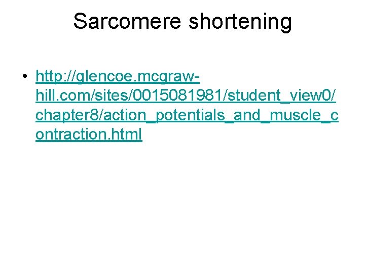 Sarcomere shortening • http: //glencoe. mcgrawhill. com/sites/0015081981/student_view 0/ chapter 8/action_potentials_and_muscle_c ontraction. html 