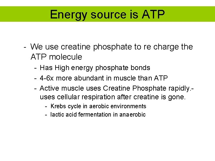 Energy source is ATP - We use creatine phosphate to re charge the ATP