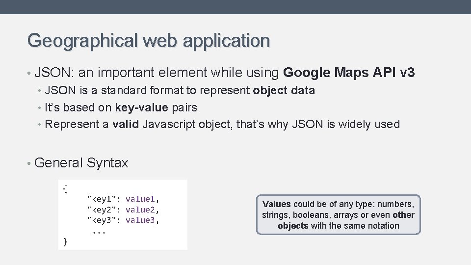 Geographical web application • JSON: an important element while using Google Maps API v