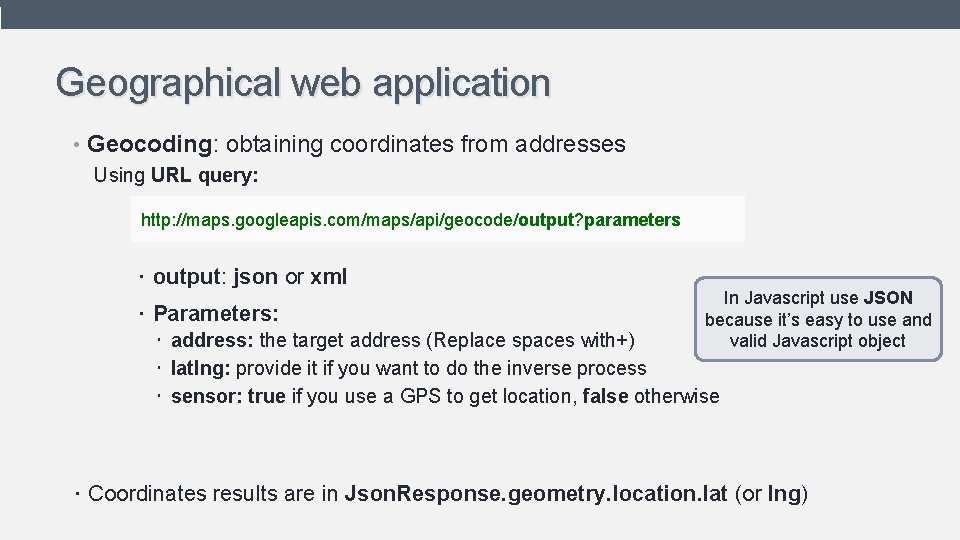 Geographical web application • Geocoding: obtaining coordinates from addresses Using URL query: http: //maps.