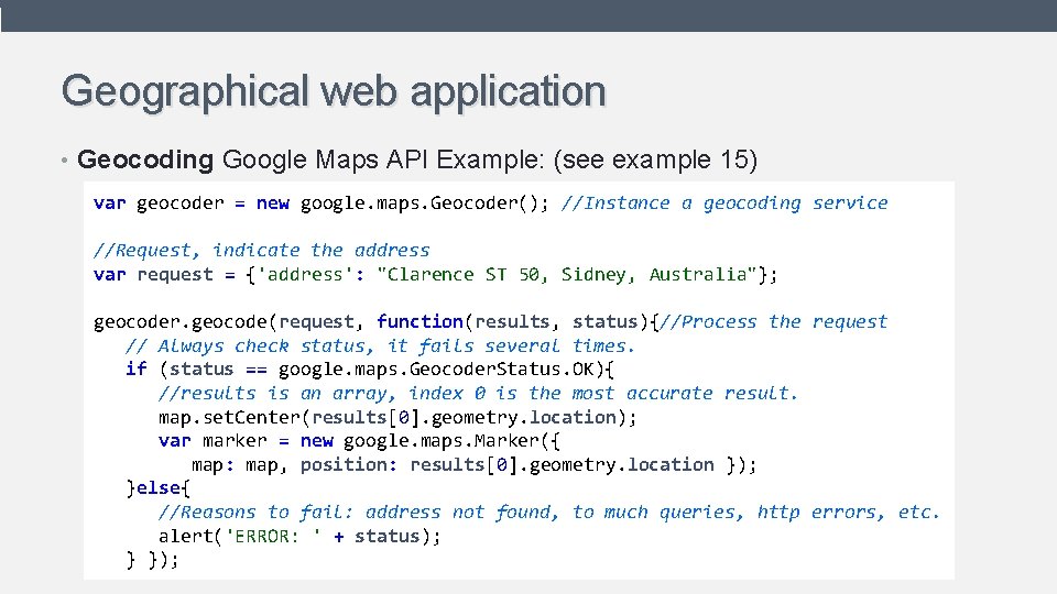Geographical web application • Geocoding Google Maps API Example: (see example 15) var geocoder