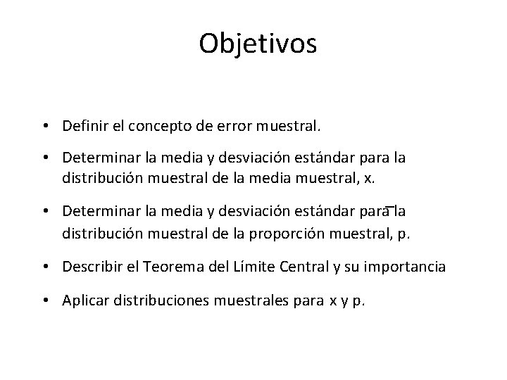 Objetivos • Definir el concepto de error muestral. • Determinar la media y desviación