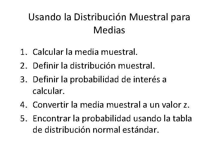 Usando la Distribución Muestral para Medias 1. Calcular la media muestral. 2. Definir la