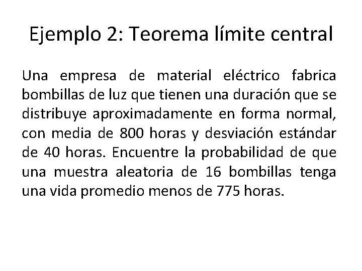 Ejemplo 2: Teorema límite central Una empresa de material eléctrico fabrica bombillas de luz