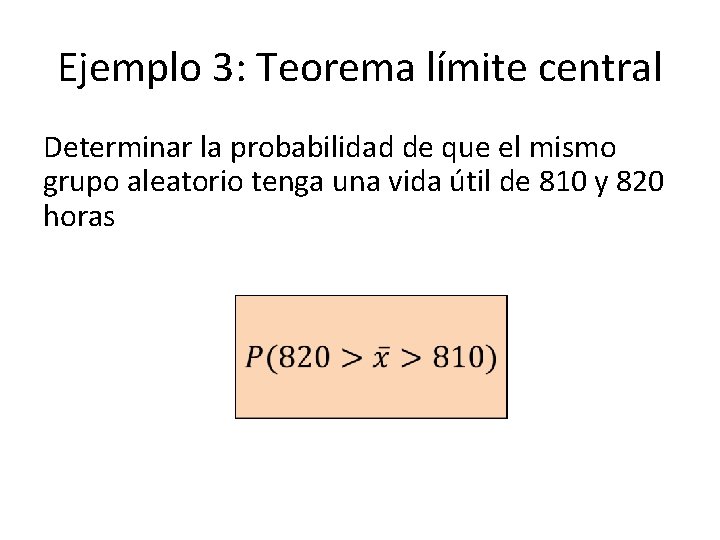 Ejemplo 3: Teorema límite central Determinar la probabilidad de que el mismo grupo aleatorio