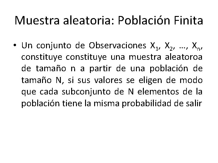 Muestra aleatoria: Población Finita • Un conjunto de Observaciones X 1, X 2, …,
