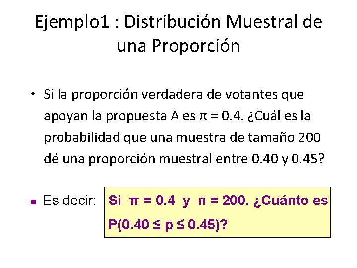 Ejemplo 1 : Distribución Muestral de una Proporción • Si la proporción verdadera de