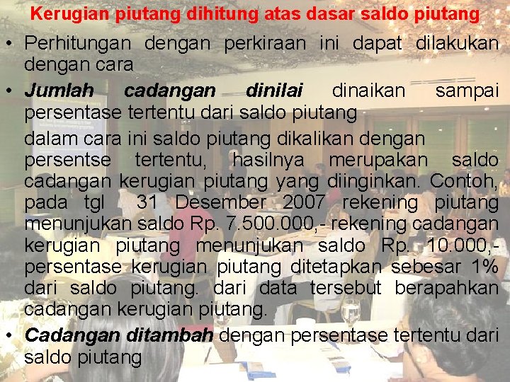 Kerugian piutang dihitung atas dasar saldo piutang • Perhitungan dengan perkiraan ini dapat dilakukan