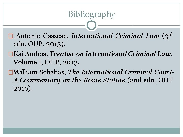 Bibliography � Antonio Cassese, International Criminal Law (3 rd edn, OUP, 2013). �Kai Ambos,