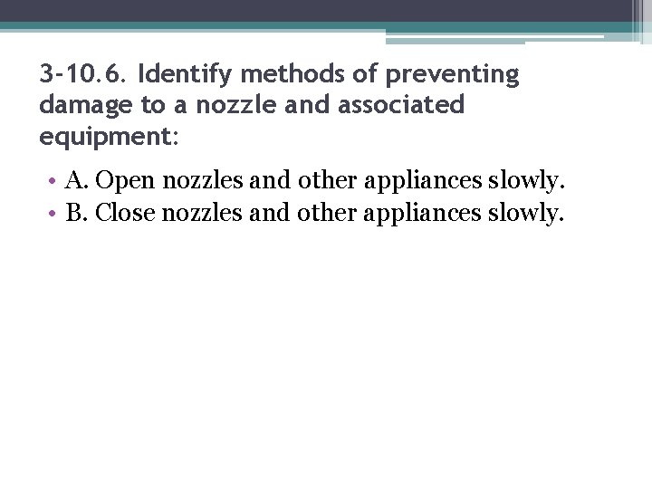 3 -10. 6. Identify methods of preventing damage to a nozzle and associated equipment: