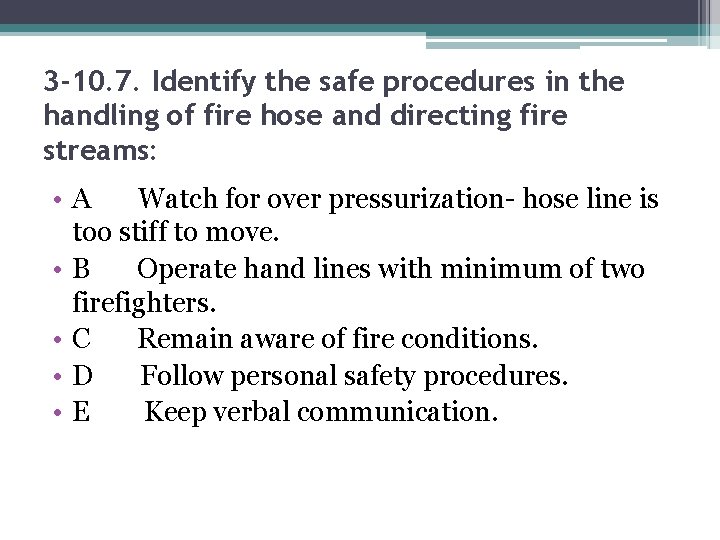 3 -10. 7. Identify the safe procedures in the handling of fire hose and