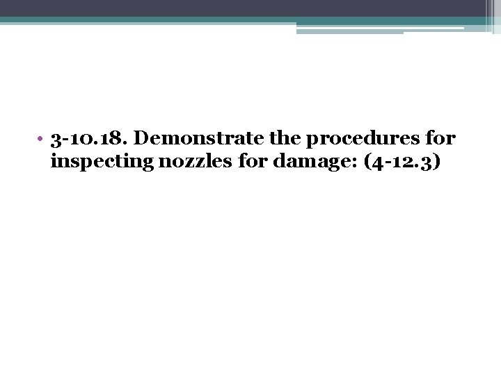  • 3 -10. 18. Demonstrate the procedures for inspecting nozzles for damage: (4