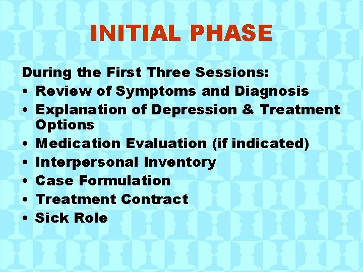 INITIAL PHASE During the First Three Sessions: • Review of Symptoms and Diagnosis •